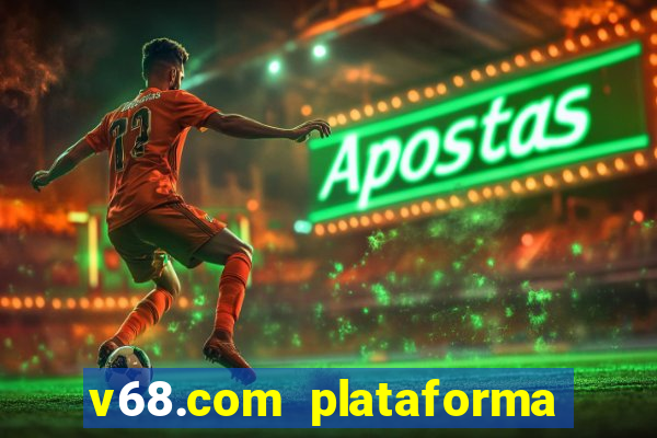 v68.com plataforma de jogos